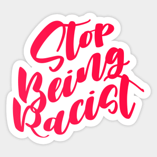 Stop Being Racist Sticker